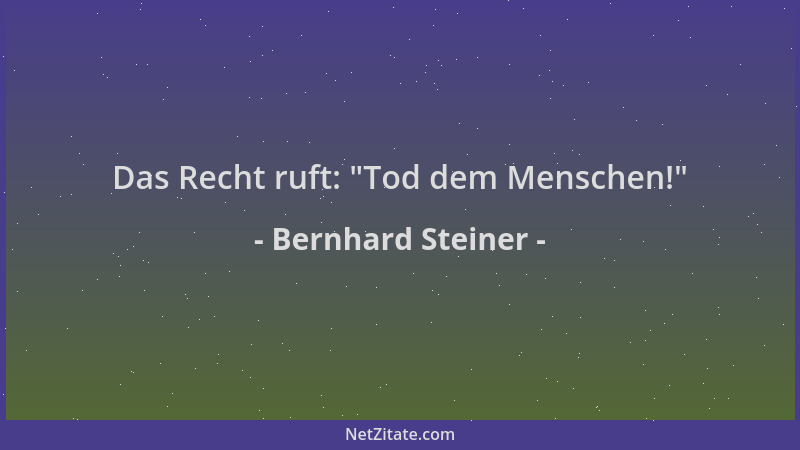 Bernhard Steiner - Das Recht ruft:  "Tod dem Menschen! "...