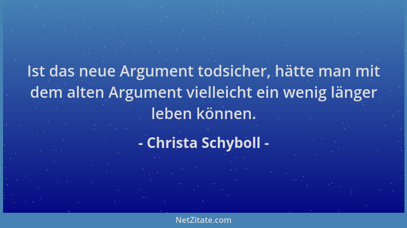 Christa Schyboll - Ist das neue Argument todsicher, hätte man mit dem alten Argument vielleicht ein wenig länger leben könn...