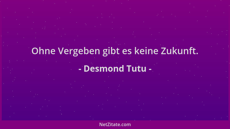 Desmond Tutu - Ohne Vergeben gibt es keine Zukunft....