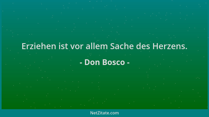 Don Bosco - Erziehen ist vor allem Sache des Herzens....