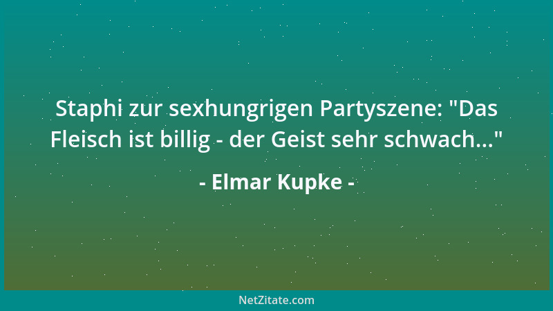 Elmar Kupke - Staphi zur sexhungrigen Partyszene:  "Das Fleisch ist billig - der Geist sehr schwach... "...