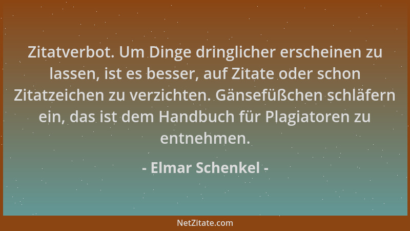 Elmar Schenkel - Zitatverbot. Um Dinge dringlicher erscheinen zu lassen, ist es besser, auf Zitate oder schon Zitatzeichen...
