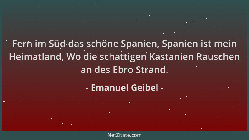 Emanuel Geibel - Fern im Süd das schöne Spanien, Spanien ist mein Heimatland, Wo die schattigen Kastanien Rauschen an des E...