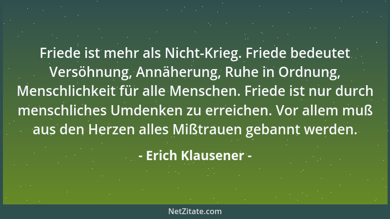 Erich Klausener - Friede ist mehr als Nicht-Krieg. Friede bedeutet Versöhnung, Annäherung, Ruhe in Ordnung, Menschlichkeit...
