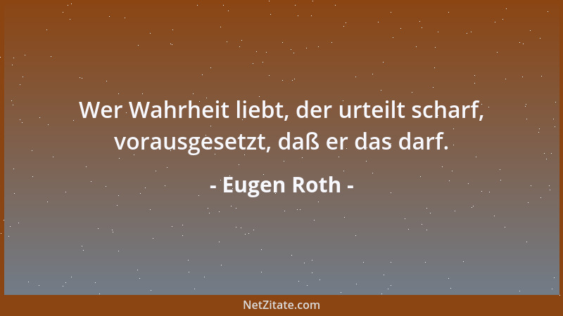 Eugen Roth - Wer Wahrheit liebt, der urteilt scharf, vorausgesetzt, daß er das darf....