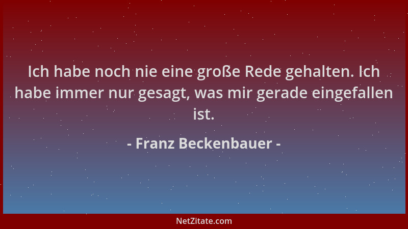 Franz Beckenbauer - Ich habe noch nie eine große Rede gehalten. Ich habe immer nur gesagt, was mir gerade eingefallen ist....