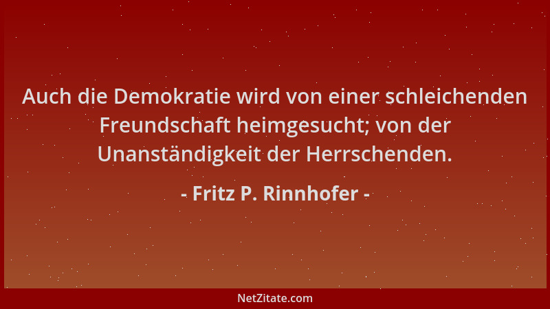 Fritz P. Rinnhofer - Auch die Demokratie wird von einer schleichenden Freundschaft heimgesucht; von der Unanständigkeit der...