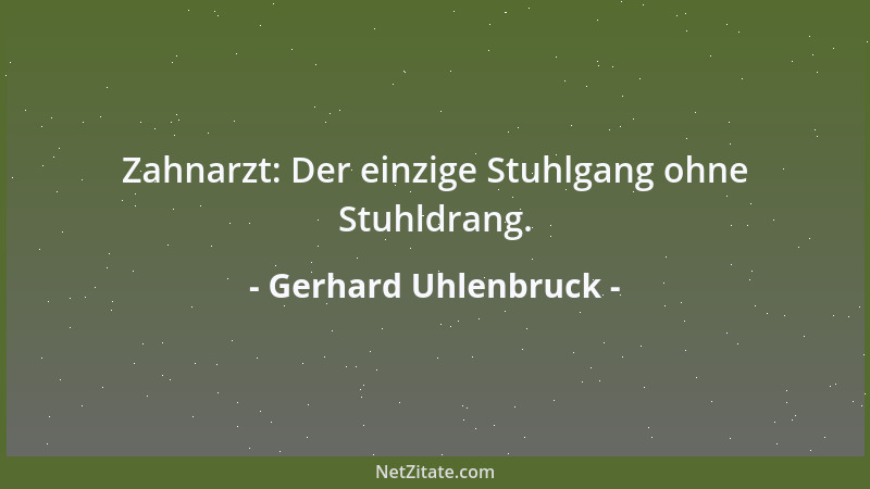 Gerhard Uhlenbruck - Zahnarzt: Der einzige Stuhlgang ohne Stuhldrang....