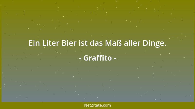 Graffito - Ein Liter Bier ist das Maß aller Dinge....