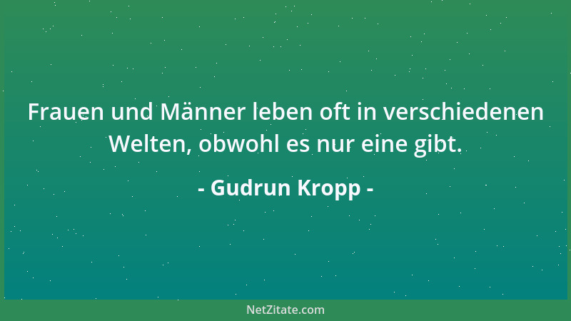 Gudrun Kropp - Frauen und Männer leben oft in verschiedenen Welten, obwohl es nur eine gibt....