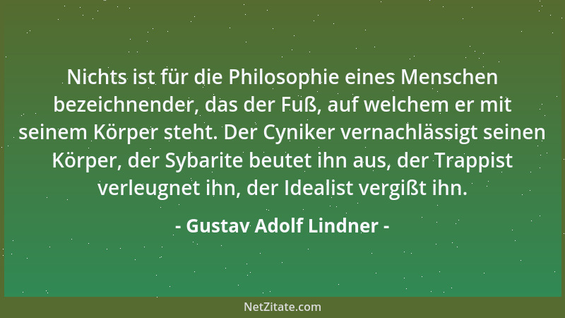 Gustav Adolf Lindner - Nichts ist für die Philosophie eines Menschen bezeichnender, das der Fuß, auf welchem er mit seinem...