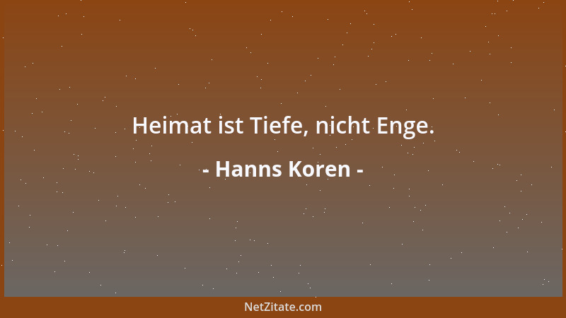 Hanns Koren - Heimat ist Tiefe, nicht Enge....