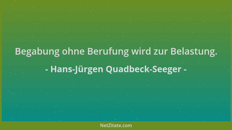 Hans-Jürgen Quadbeck-Seeger - Begabung ohne Berufung wird zur Belastung....