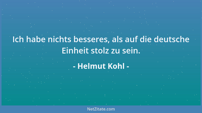 Helmut Kohl - Ich habe nichts besseres, als auf die deutsche Einheit stolz zu sein....