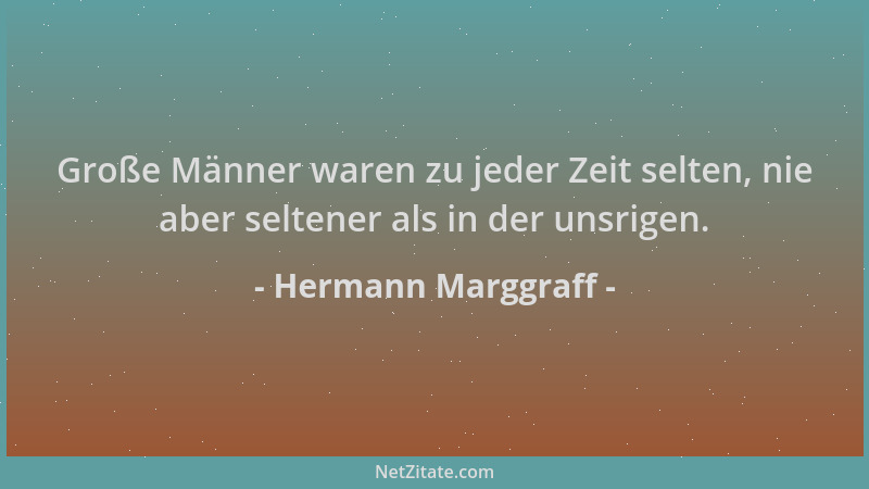 Hermann Marggraff - Große Männer waren zu jeder Zeit selten, nie aber seltener als in der unsrigen....