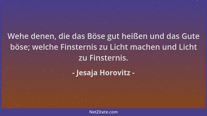 Jesaja Horovitz - Wehe denen, die das Böse gut heißen und das Gute böse; welche Finsternis zu Licht machen und Licht zu Fin...