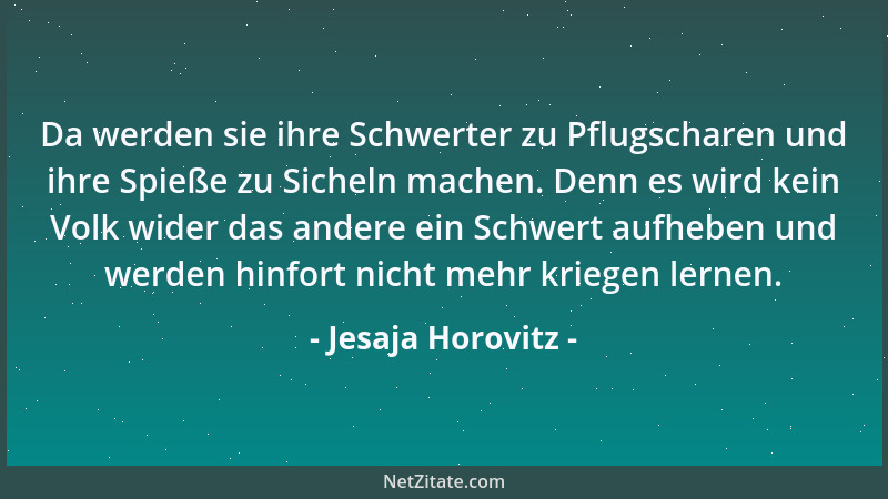 Jesaja Horovitz - Da werden sie ihre Schwerter zu Pflugscharen und ihre Spieße zu Sicheln machen. Denn es wird kein Volk wi...