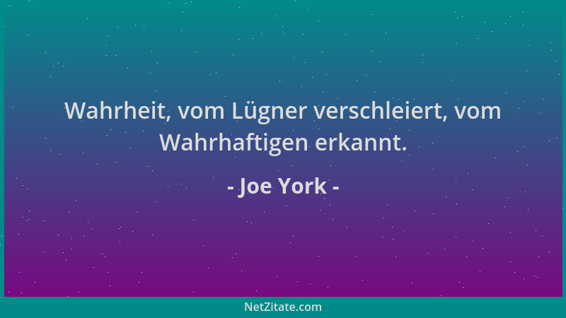 Joe York - Wahrheit, vom Lügner verschleiert, vom Wahrhaftigen erkannt....
