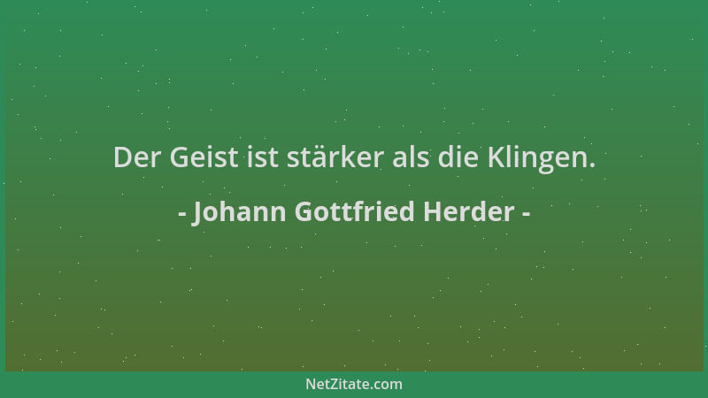 Johann Gottfried Herder - Der Geist ist stärker als die Klingen....