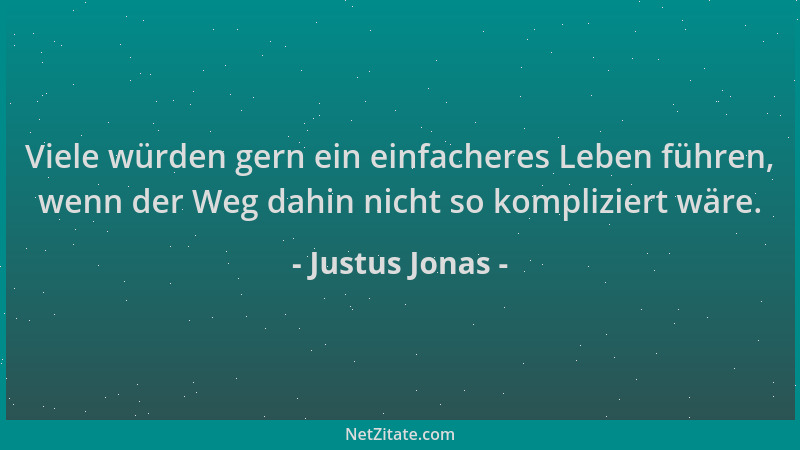 Justus Jonas - Viele würden gern ein einfacheres Leben führen, wenn der Weg dahin nicht so kompliziert wäre....