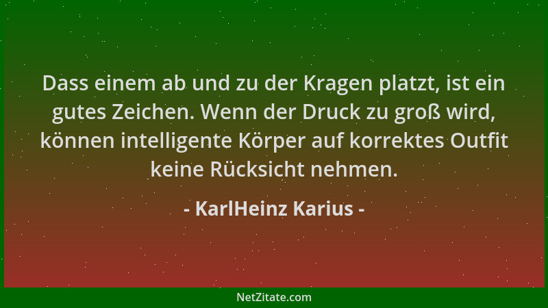 KarlHeinz Karius - Dass einem ab und zu der Kragen platzt, ist ein gutes Zeichen. Wenn der Druck zu groß wird, können intel...