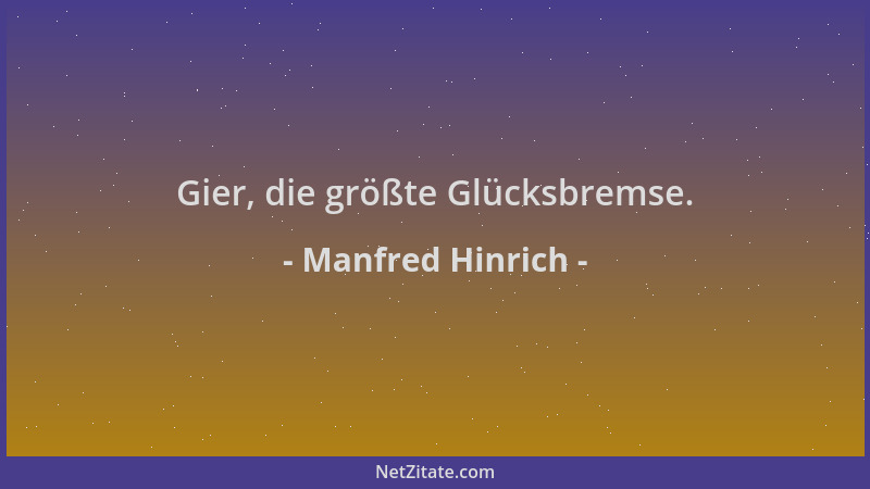 Manfred Hinrich - Gier, die größte Glücksbremse....