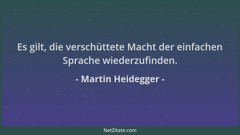 Martin Heidegger - Es gilt, die verschüttete Macht der einfachen Sprache wiederzufinden....