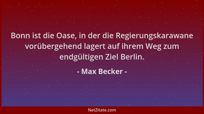 Max Becker - Bonn ist die Oase, in der die Regierungskarawane vorübergehend lagert auf ihrem Weg zum endgültigen Ziel Berli...