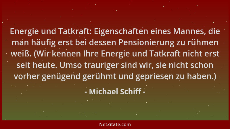 Michael Schiff - Energie und Tatkraft: Eigenschaften eines Mannes, die man häufig erst bei dessen Pensionierung zu rühmen w...