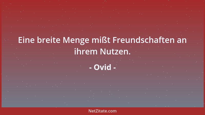 Ovid - Eine breite Menge mißt Freundschaften an ihrem Nutzen....