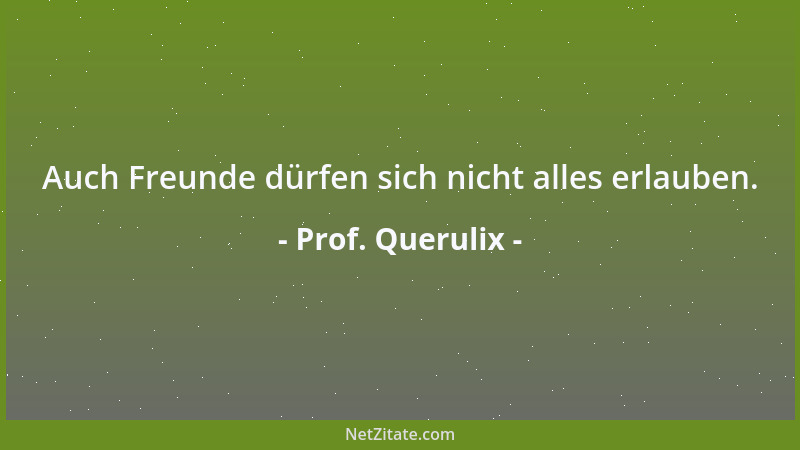 Prof. Querulix - Rechtsstaat: Ein neuer Name für die Kreide, die die Wölfe der Gesellschaft fressen, um sich der Schafe wie...