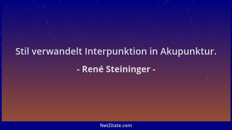 René Steininger - Stil verwandelt Interpunktion in Akupunktur....