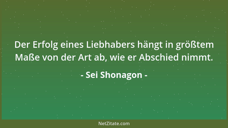 Sei Shonagon - Der Erfolg eines Liebhabers hängt in größtem Maße von der Art ab, wie er Abschied nimmt....