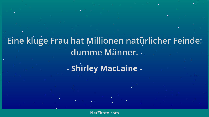 Shirley MacLaine - Eine kluge Frau hat Millionen natürlicher Feinde: dumme Männer....