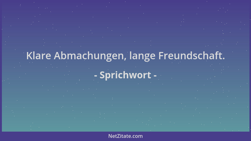 Sprichwort - Klare Abmachungen, lange Freundschaft....
