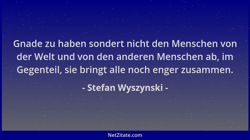 Stefan Wyszynski - Gnade zu haben sondert nicht den Menschen von der Welt und von den anderen Menschen ab, im Gegenteil, si...