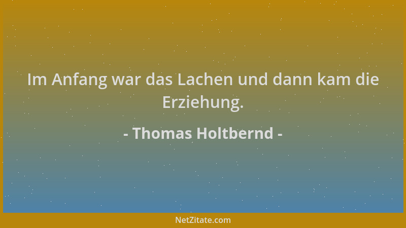 Thomas Holtbernd - Im Anfang war das Lachen und dann kam die Erziehung....