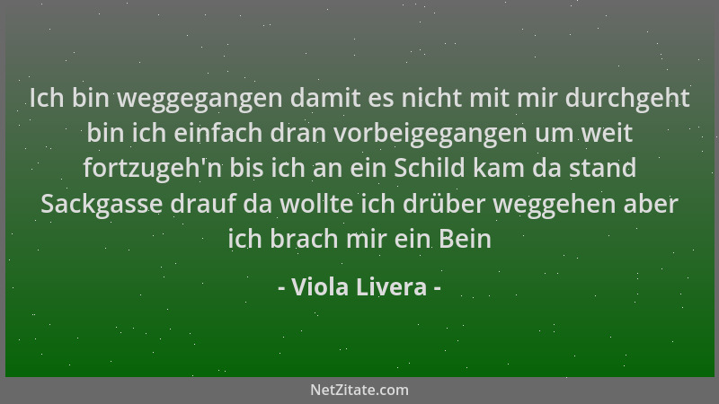 Viola Livera - Ich bin weggegangen damit es nicht mit mir durchgeht bin ich einfach dran vorbeigegangen um weit fortzugeh 'n...