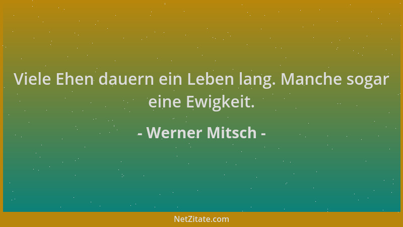Werner Mitsch - Viele Ehen dauern ein Leben lang. Manche sogar eine Ewigkeit....