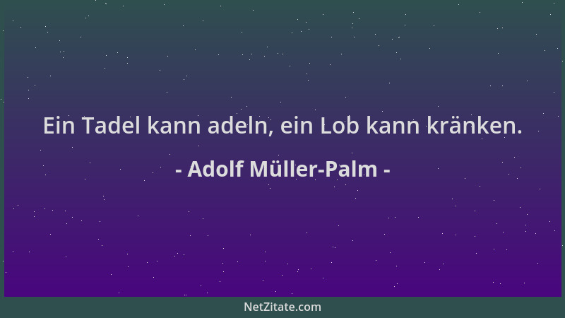 Adolf Müller-Palm - Ein Tadel kann adeln, ein Lob kann kränken....