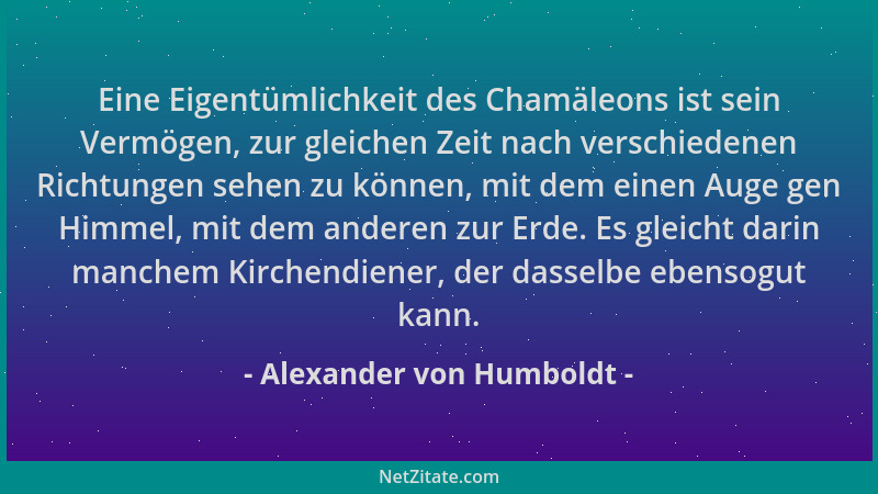 Alexander von Humboldt - Eine Eigentümlichkeit des Chamäleons ist sein Vermögen, zur gleichen Zeit nach verschiedenen Richt...