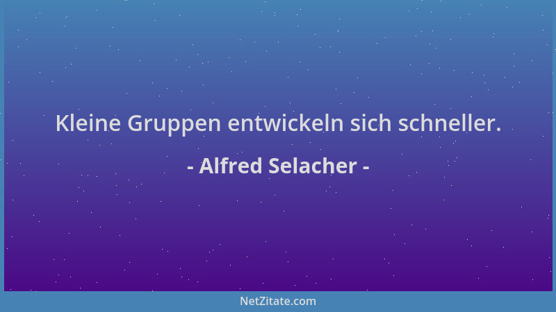 Alfred Selacher - Kleine Gruppen entwickeln sich schneller....