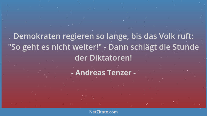 Andreas Tenzer - Demokraten regieren so lange, bis das Volk ruft:  "So geht es nicht weiter! " - Dann schlägt die Stunde der...