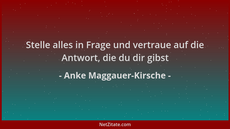 Anke Maggauer-Kirsche - Stelle alles in Frage und vertraue auf die Antwort, die du dir gibst...