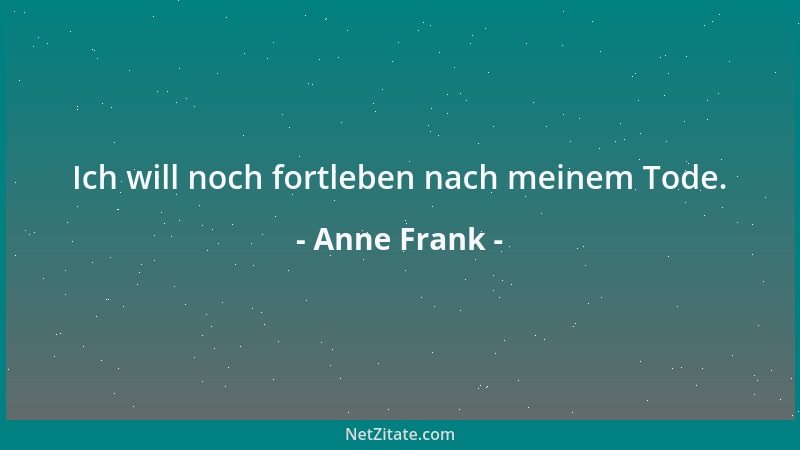 Anne Frank - Ich will noch fortleben nach meinem Tode....