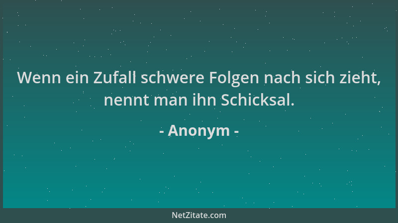 Anonym - Wenn ein Zufall schwere Folgen nach sich zieht, nennt man ihn Schicksal....