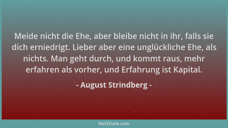 August Strindberg - Meide nicht die Ehe, aber bleibe nicht in ihr, falls sie dich erniedrigt. Lieber aber eine unglückliche...
