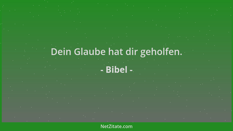 Bibel - Dein Glaube hat dir geholfen....