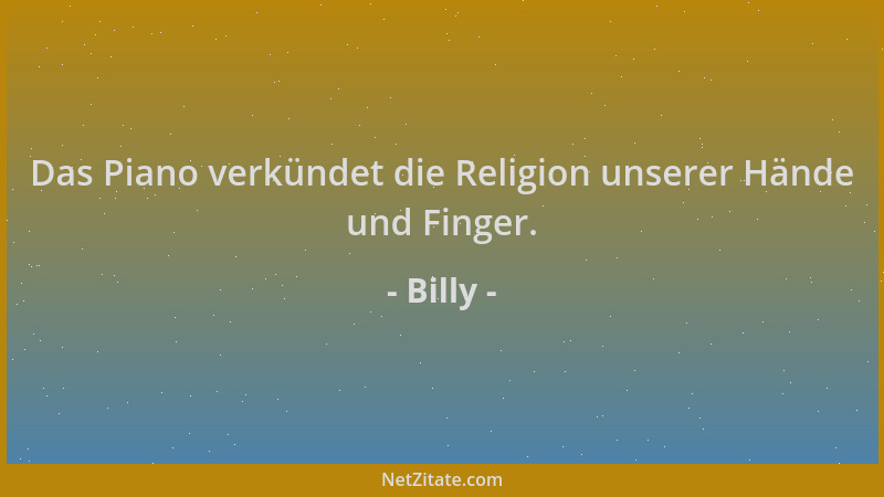 Billy - Das Piano verkündet die Religion unserer Hände und Finger....
