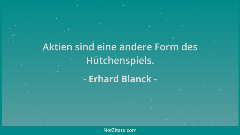 Erhard Blanck - Aktien sind eine andere Form des Hütchenspiels....